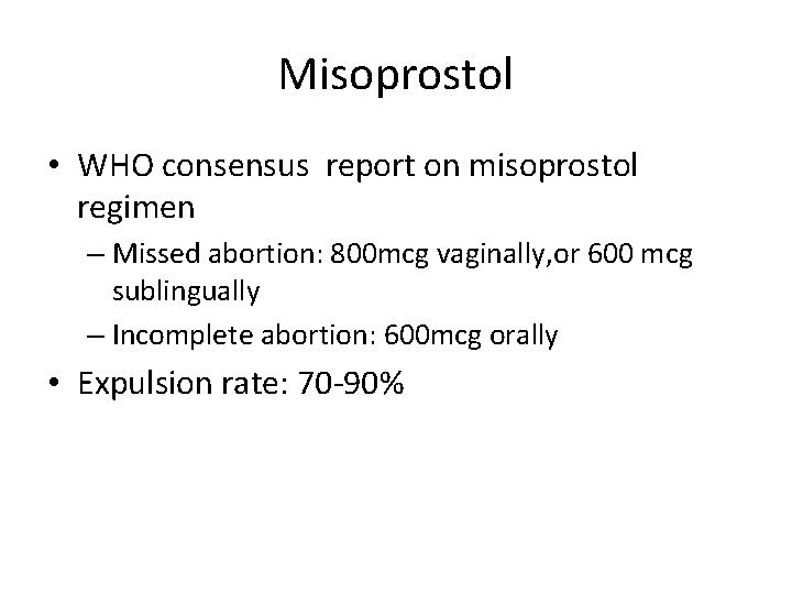 Misoprostol • WHO consensus report on misoprostol regimen – Missed abortion: 800 mcg vaginally,