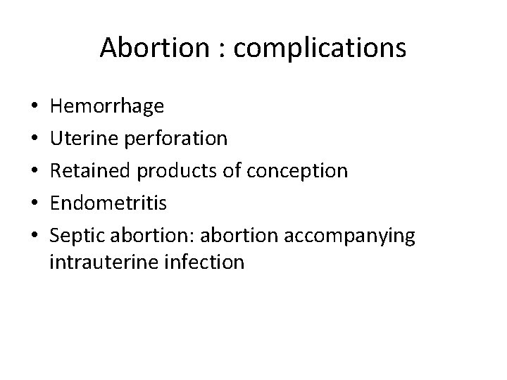 Abortion : complications • • • Hemorrhage Uterine perforation Retained products of conception Endometritis