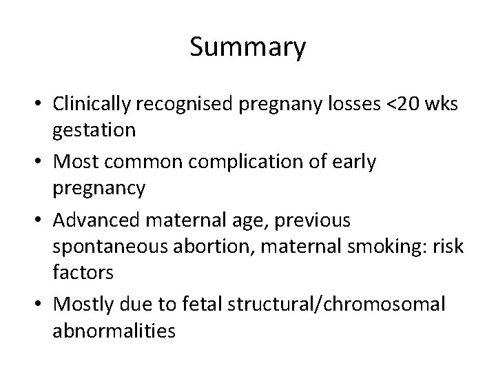 Summary • Clinically recognised pregnany losses <20 wks gestation • Most common complication of