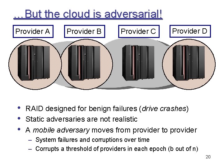 …But the cloud is adversarial! Provider A • • • Provider B Provider C