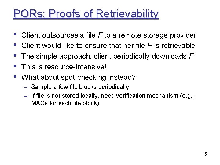 PORs: Proofs of Retrievability • • • Client outsources a file F to a
