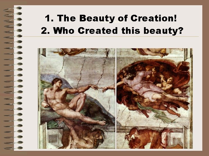 1. The Beauty of Creation! 2. Who Created this beauty? The Beauty of Creation