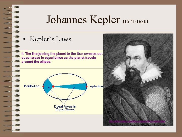 Johannes Kepler (1571 -1630) • Kepler’s Laws http: //www. leaderu. com/offices/schaefer/docs/scientists. html http: //csep