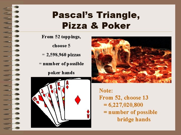 Pascal’s Triangle, Pizza & Poker From 52 toppings, choose 5 = 2, 598, 960