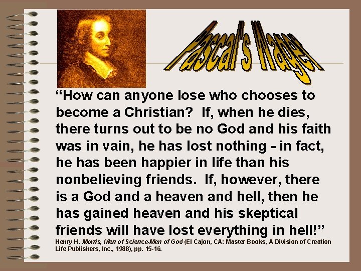 Pascal’s Wager… “How can anyone lose who chooses to become a Christian? If, when