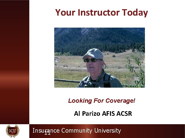 Your Instructor Today Looking For Coverage! Al Parizo AFIS ACSR Insurance Community University 11