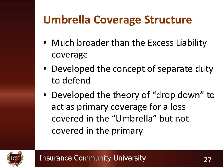 Umbrella Coverage Structure • Much broader than the Excess Liability coverage • Developed the