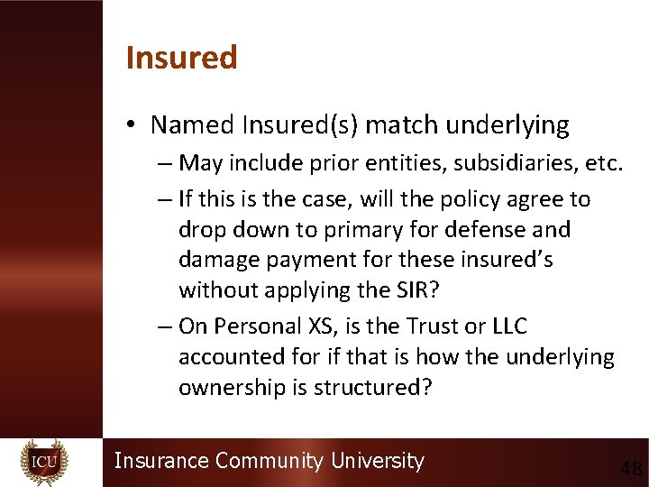 Insured • Named Insured(s) match underlying – May include prior entities, subsidiaries, etc. –