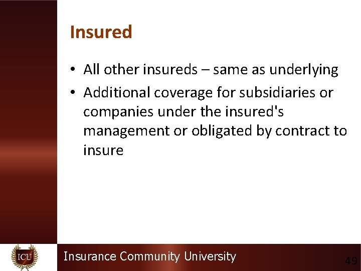 Insured • All other insureds – same as underlying • Additional coverage for subsidiaries