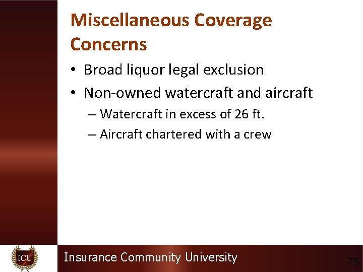 Miscellaneous Coverage Concerns • Broad liquor legal exclusion • Non-owned watercraft and aircraft –