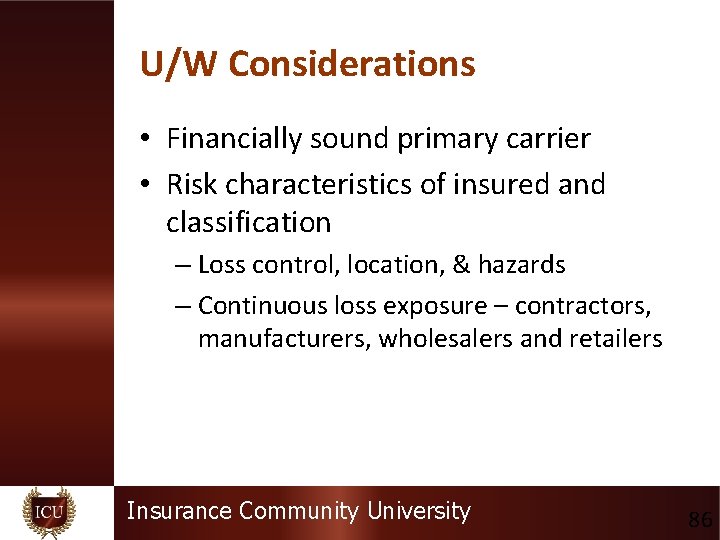 U/W Considerations • Financially sound primary carrier • Risk characteristics of insured and classification