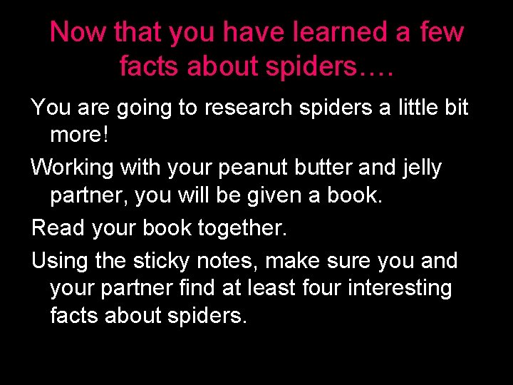 Now that you have learned a few facts about spiders…. You are going to