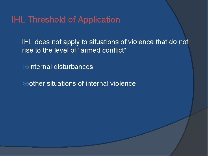 IHL Threshold of Application IHL does not apply to situations of violence that do