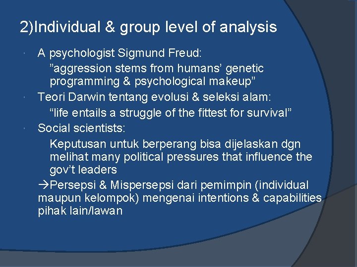 2)Individual & group level of analysis A psychologist Sigmund Freud: ”aggression stems from humans’