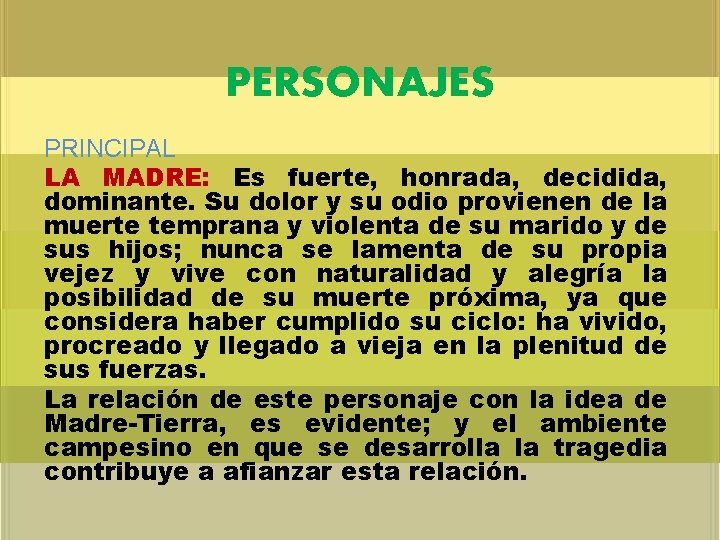 PERSONAJES PRINCIPAL LA MADRE: Es fuerte, honrada, decidida, dominante. Su dolor y su odio