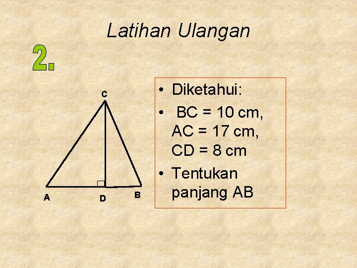 Latihan Ulangan C A D B • Diketahui: • BC = 10 cm, AC