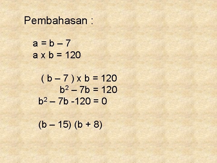Pembahasan : a=b– 7 a x b = 120 ( b – 7 )