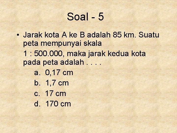 Soal - 5 • Jarak kota A ke B adalah 85 km. Suatu peta