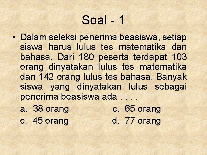 Soal - 1 • Dalam seleksi penerima beasiswa, setiap siswa harus lulus tes matematika