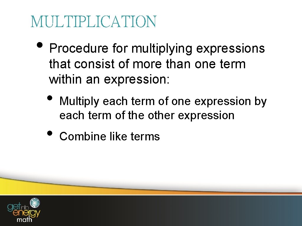 MULTIPLICATION • Procedure for multiplying expressions that consist of more than one term within