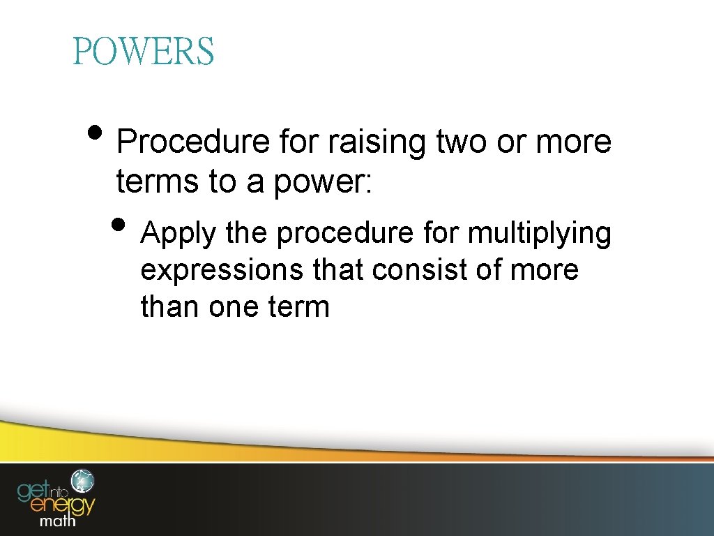 POWERS • Procedure for raising two or more terms to a power: • Apply