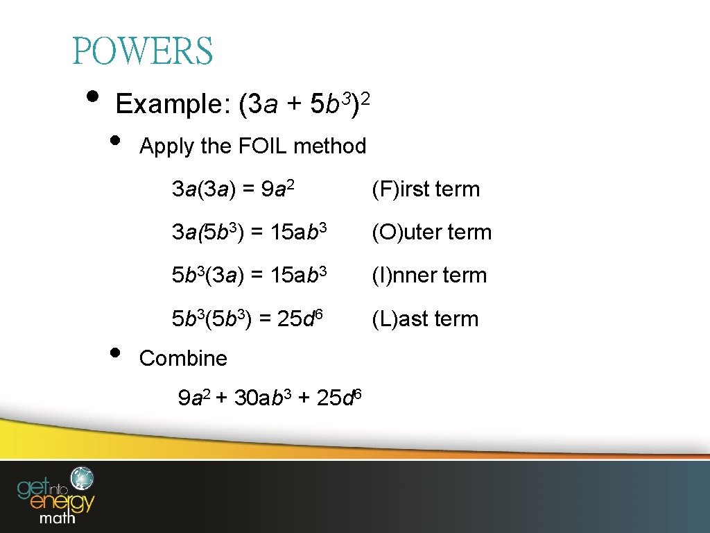 POWERS • Example: (3 a + 5 b 3)2 • • Apply the FOIL