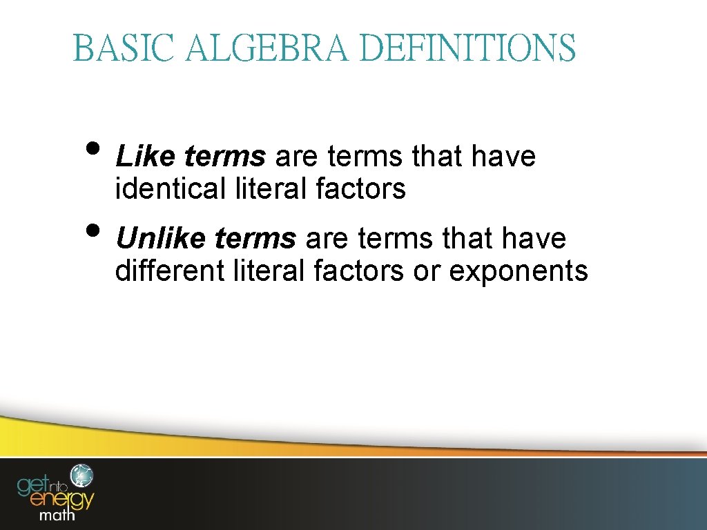 BASIC ALGEBRA DEFINITIONS • Like terms are terms that have identical literal factors •