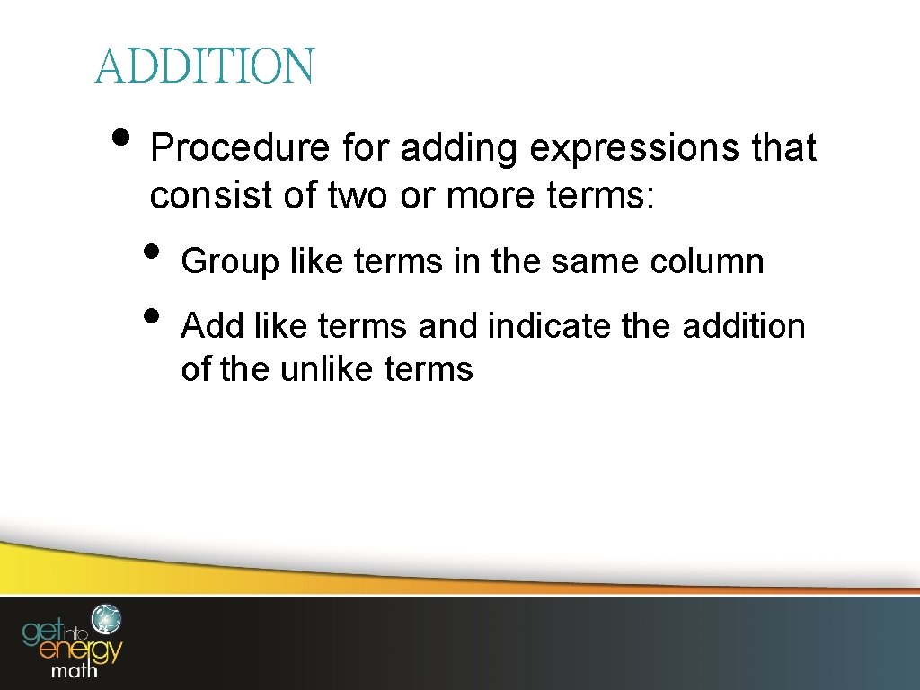 ADDITION • Procedure for adding expressions that consist of two or more terms: •