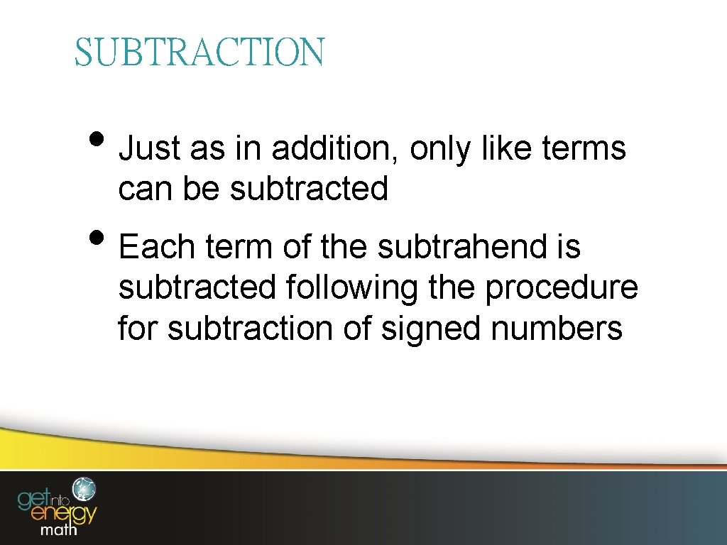 SUBTRACTION • Just as in addition, only like terms can be subtracted • Each