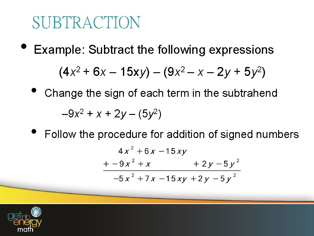 SUBTRACTION • Example: Subtract the following expressions (4 x 2 + 6 x –