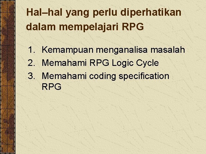 Hal–hal yang perlu diperhatikan dalam mempelajari RPG 1. Kemampuan menganalisa masalah 2. Memahami RPG Hal–hal yang perlu diperhatikan dalam mempelajari RPG 1. Kemampuan menganalisa masalah 2. Memahami RPG