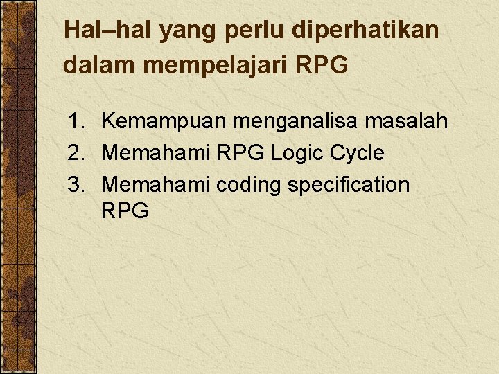 Hal–hal yang perlu diperhatikan dalam mempelajari RPG 1. Kemampuan menganalisa masalah 2. Memahami RPG