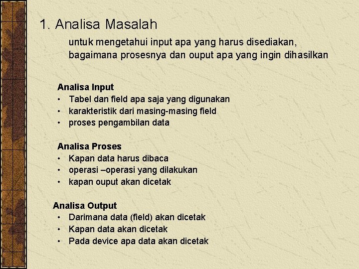 1. Analisa Masalah untuk mengetahui input apa yang harus disediakan, bagaimana prosesnya dan ouput 1. Analisa Masalah untuk mengetahui input apa yang harus disediakan, bagaimana prosesnya dan ouput