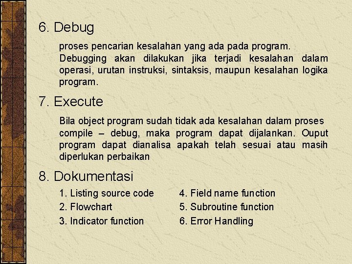 6. Debug proses pencarian kesalahan yang ada program. Debugging akan dilakukan jika terjadi kesalahan 6. Debug proses pencarian kesalahan yang ada program. Debugging akan dilakukan jika terjadi kesalahan