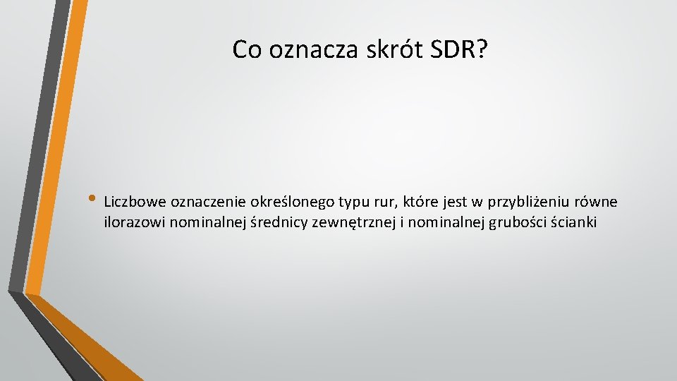 Co oznacza skrót SDR? • Liczbowe oznaczenie określonego typu rur, które jest w przybliżeniu