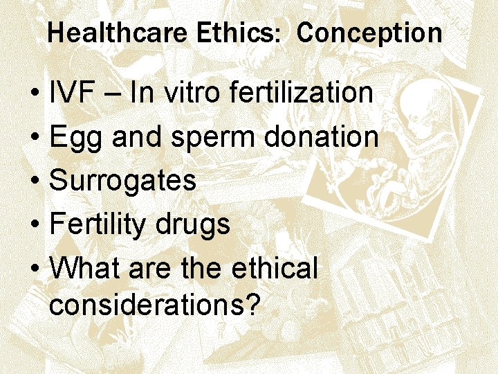 Healthcare Ethics: Conception • IVF – In vitro fertilization • Egg and sperm donation