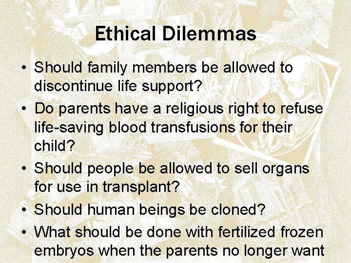 Ethical Dilemmas • Should family members be allowed to discontinue life support? • Do