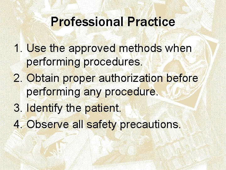 Professional Practice 1. Use the approved methods when performing procedures. 2. Obtain proper authorization