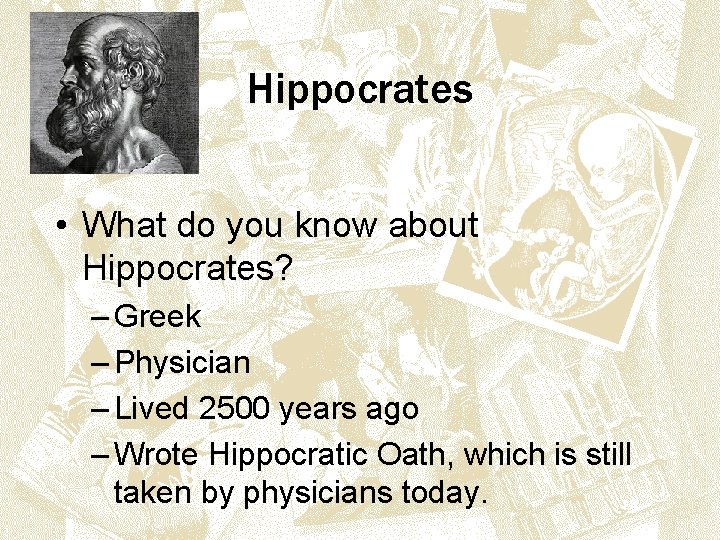 Hippocrates • What do you know about Hippocrates? – Greek – Physician – Lived