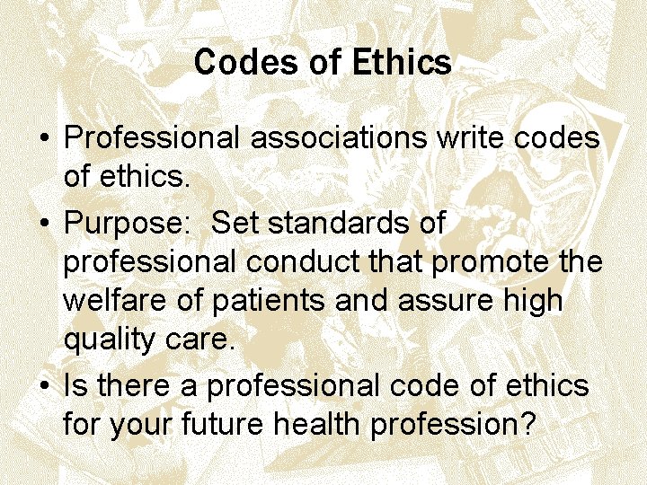 Codes of Ethics • Professional associations write codes of ethics. • Purpose: Set standards