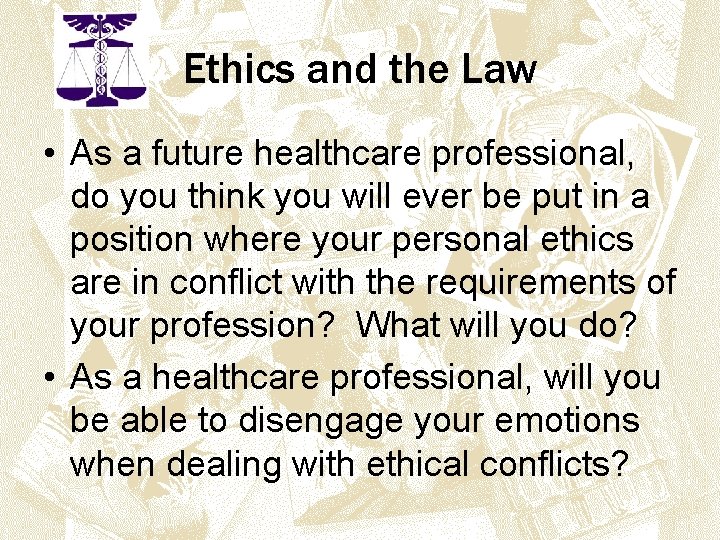 Ethics and the Law • As a future healthcare professional, do you think you