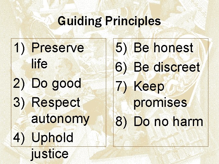 Guiding Principles 1) Preserve life 2) Do good 3) Respect autonomy 4) Uphold justice