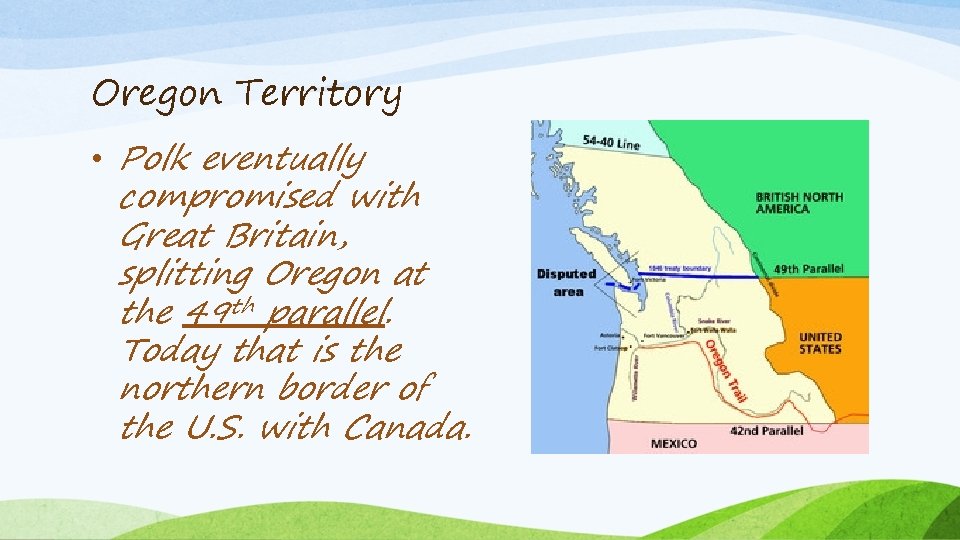 Oregon Territory • Polk eventually compromised with Great Britain, splitting Oregon at the 49