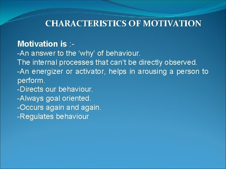 CHARACTERISTICS OF MOTIVATION Motivation is : -An answer to the ‘why’ of behaviour. The