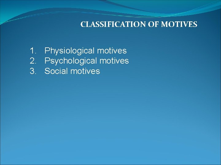 CLASSIFICATION OF MOTIVES 1. Physiological motives 2. Psychological motives 3. Social motives 