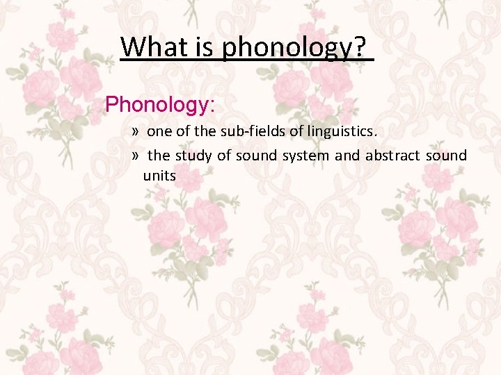 What is phonology? Phonology: » one of the sub-fields of linguistics. » the study What is phonology? Phonology: » one of the sub-fields of linguistics. » the study