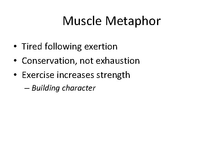 Muscle Metaphor • Tired following exertion • Conservation, not exhaustion • Exercise increases strength