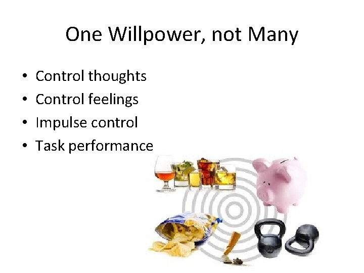 One Willpower, not Many • • Control thoughts Control feelings Impulse control Task performance