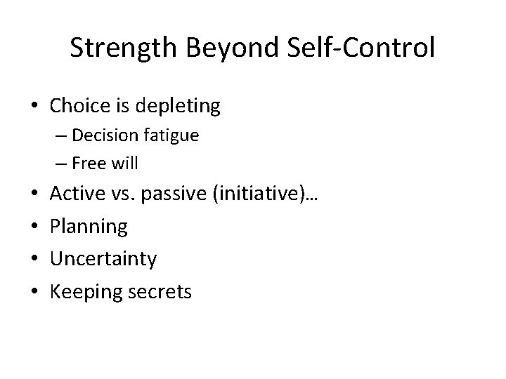 Strength Beyond Self-Control • Choice is depleting – Decision fatigue – Free will •