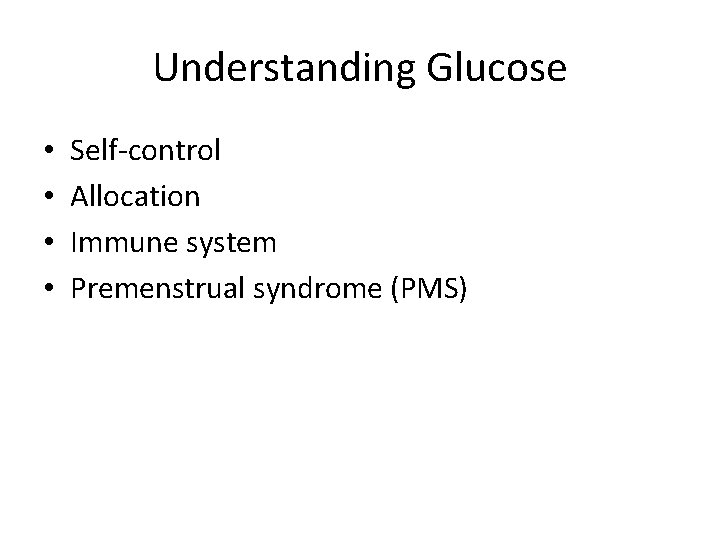 Understanding Glucose • • Self-control Allocation Immune system Premenstrual syndrome (PMS) 